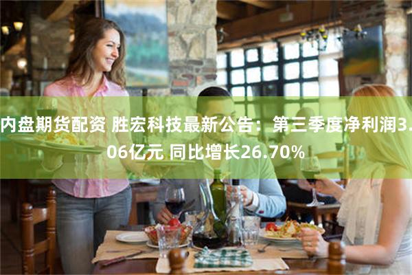内盘期货配资 胜宏科技最新公告：第三季度净利润3.06亿元 同比增长26.70%