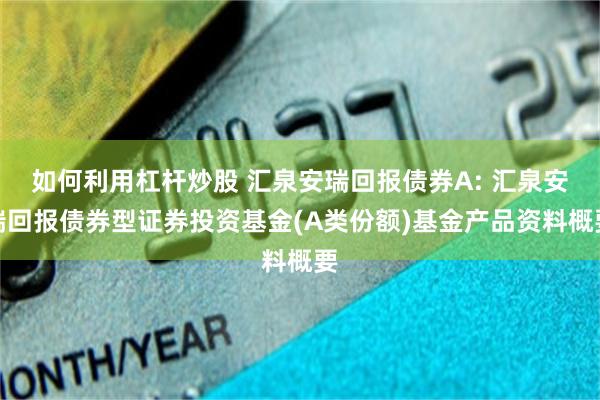 如何利用杠杆炒股 汇泉安瑞回报债券A: 汇泉安瑞回报债券型证