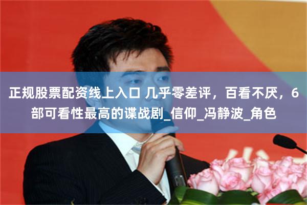 正规股票配资线上入口 几乎零差评，百看不厌，6部可看性最高的