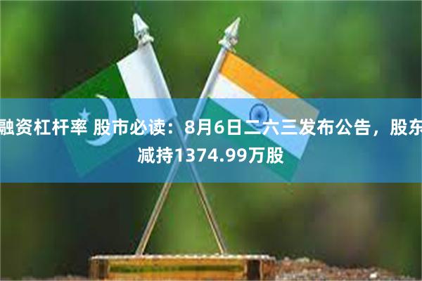 融资杠杆率 股市必读：8月6日二六三发布公告，股东减持137